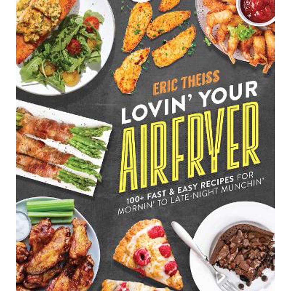 Lovin' Your Air Fryer: 100+ Fast & Easy Recipes for Mornin' to Late-Night Munchin' (Paperback) - Eric Theiss